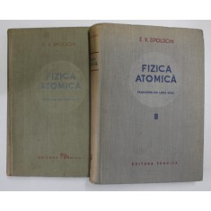 FIZICA ATOMICA , TRADUCERE DIN LIMBA RUSA , VOL. I - II de E.V. SPOLSCHI , 1952