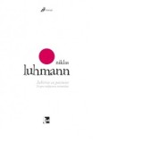 Iubirea ca pasiune. Despre codificarea intimitatii - Niklas Luhmann