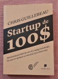 Startup de 100$. Editura Publica, 2013 - Chris Guillebeanu, Chris Guillebeau