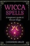 Wicca Spells: A Beginner's Guide to Wiccan Magic