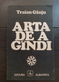 Arta de a g&acirc;ndi - Traian G&acirc;nju