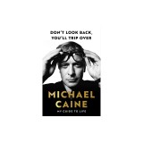 Don't Look Back, You'll Trip Over: My Guide to Life