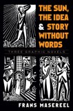 The Sun, the Idea &amp; Story Without Words: Three Graphic Novels
