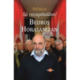 Sa recapitulam! Politice - Bedros Horasangian