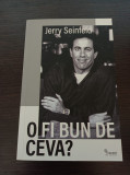 O fi bun de ceva? - Jerry Seinfeld