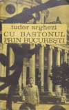 CU BASTONUL PRIN BUCURESTI-TUDOR ARGHEZI-356824