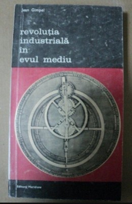 Revolutia industriala &amp;icirc;n evul mediu / Jean Gimpel foto