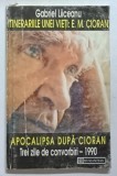 ITINERARIILE UNEI VIETI: E.M. CIORAN urmat de APOCALIPSA DUPA CIORAN.TREI ZILE DE CONVORBIRI - 1990 de GABRIEL LIICEANU 1995 *MINIMA UZURA