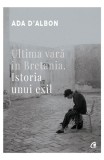 Ultima vara in Bretania. Istoria unui exil - Ada D Albon - Editura Curtea Veche