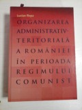 ORGANIZAEA ADMINISTRATIV-TERITORIALA A ROMANIEI IN PERIOADA REGIMULUI COMUNIST - Lucian ROPA