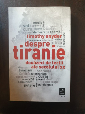 Timothy Snyder - Despre tiranie. Douazeci de lectii ale secolului XX foto