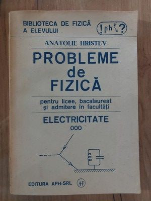 Probleme de fizica pentru licee,bacalaureat Electricitate-Anatoie Hristev foto