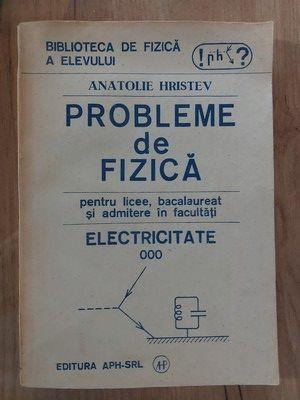 Probleme de fizica pentru licee,bacalaureat Electricitate-Anatoie Hristev