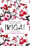 Ikigai. Secrete japoneze pentru o viata lunga si fericita - Francesc Miralles, Hector Garcia