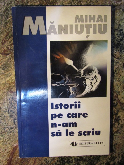 MIHAI MANIUTIU - ISTORII PE CARE N-AM SA LE SCRIU AUTOGRAF