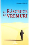 La rascruce de vremuri - Constantin Stanca, 2021