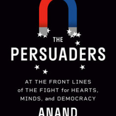 The Persuaders: At the Front Lines of the Fight for Hearts, Minds, and Democracy