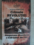 CRIMELE REVOLUTIEI. SANGEROASA DIVERSIUNE A KGB-ISTILOR DIN FSN-GRIGORE CARTIANU