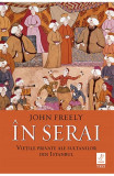 Cumpara ieftin In Serai, John Freely - Editura Trei