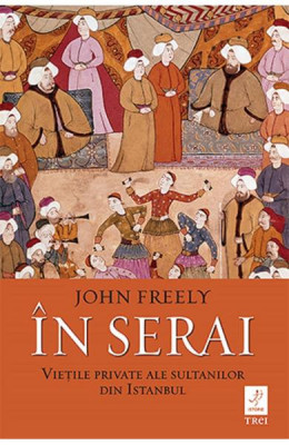 In Serai, John Freely - Editura Trei foto