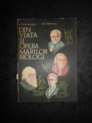 I. CEAUSESCU - DIN VIATA SI OPERA MARILOR BIOLOGI foto