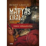 M&aacute;ty&aacute;s kir&aacute;ly I. - Isten v&aacute;lasztottja - Benkő L&aacute;szl&oacute;