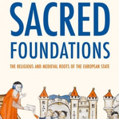 Sacred Foundations: The Religious and Medieval Roots of the European State