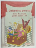 CUFARUL CU POVESTI , CARTE DE VACANTA PENTRU CLASELE I - IV , VOLUMUL I , 2008