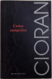 CARTEA AMAGIRILOR de EMIL CIORAN , 2006