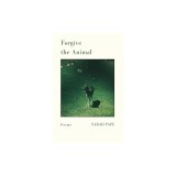 Forgive the Animal: Poems