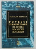 COLECTIA GOLD , POVESTI TULBURATOARE DE IUBIRE DIN VECHII BUCURESTI de DAN SILVESTRU BOERESCU , 2021