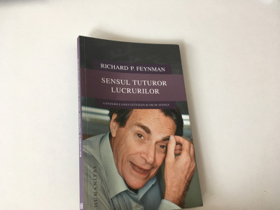 RICHARD FEYNMAN, SENSUL TUTUROR LUCRURILOR. GANDURILE UNUI OM DE STIINTA... foto