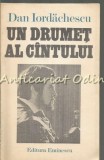 Un Drumet Al Cantului - Dan Iordachescu, biografie, Editura Eminescu, 1990, 230 pagini