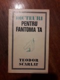 Dicteuri pentru fantoma mea - Teodor Scarlat, autograf / R6P4S, Alta editura