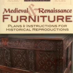 Medieval and Renaissance Furniture: Plans and Instructions for Historical Reproductions