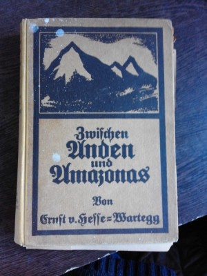 ZWISCHEN ANDEN UND AMAZONAS - ERNST VON HEFFE WARTEGG (INTRE ANZI SI AMAZON, CALATORIE IN BRAZILIA, ARGENTINA, PARAGUAI, URUGUAI, CARTE IN LIMBA GER foto