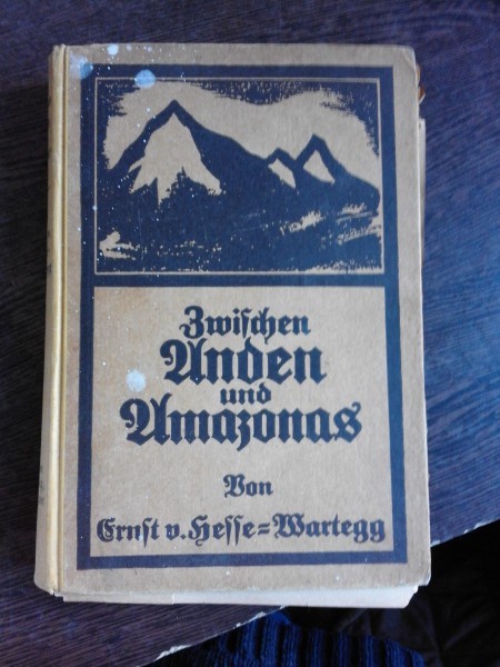 ZWISCHEN ANDEN UND AMAZONAS - ERNST VON HEFFE WARTEGG (INTRE ANZI SI AMAZON, CALATORIE IN BRAZILIA, ARGENTINA, PARAGUAI, URUGUAI, CARTE IN LIMBA GER