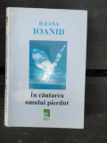 IN CAUTAREA OMULUI PIERDUT - ILEANA IOANID