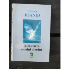 IN CAUTAREA OMULUI PIERDUT - ILEANA IOANID