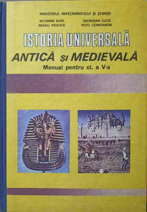 ISTORIA UNIVERSALA ANTICA SI MEDIEVALA. MANUAL PENTRU CLASA A V-A-BICHMAN ELIZA, GEORGIAN LUCIA, NEAGU VASILICA,