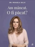 Cumpara ieftin Am mancat. O fi pacat?/Mihaela Bilic