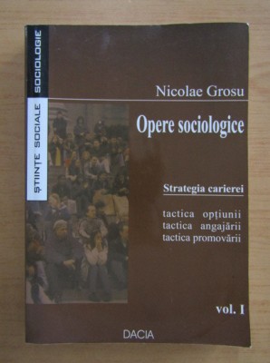 Nicolae Grosu - Opere sociologice. Strategia carierei Volumul 1 foto