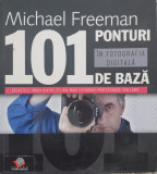 101 Ponturi In Fotografia Digitala De Baza - Michael Freeman ,558487, Litera
