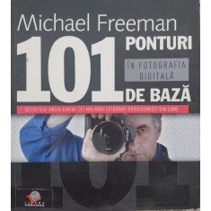 101 Ponturi In Fotografia Digitala De Baza - Michael Freeman ,558487