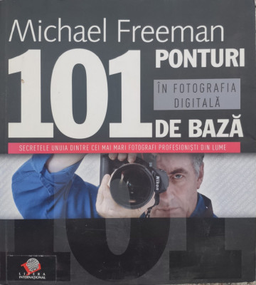 101 Ponturi In Fotografia Digitala De Baza - Michael Freeman ,558487 foto