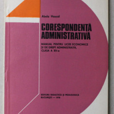 CORESPONDENTA ADMINISTRATIVA - MANUAL PENTRU LICEE ECONOMICE , clasa a XII - a de ABELA HASCAL , 1978