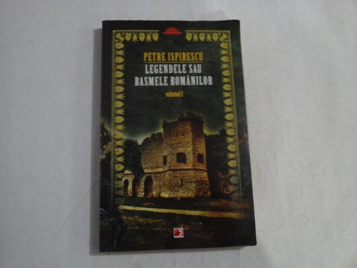 LEGENDELE SAU BASMELE ROMANILOR vol.I - PETRE ISPIRESCU - Pitesti Paralela 45, 2011