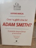 Katrine Marcal - Cine i-a gatit cina lui Adam Smith? (Editia: 2016)