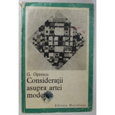 CONSIDERATII ASUPRA ARTEI MODERNE de GEORGE OPRESCU , 1968 *PREZINTA URME DE UZURA