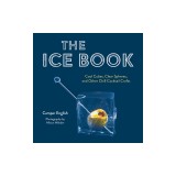 The Ice Book: Cool Cubes, Clear Spheres, and Other Chill Cocktail Crafts
